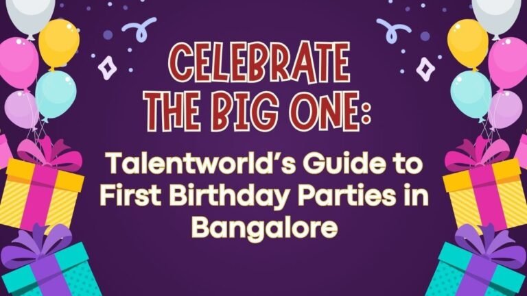 Celebrate the Big ONE: Talentworld’s Guide to First Birthday Parties in Bangalore