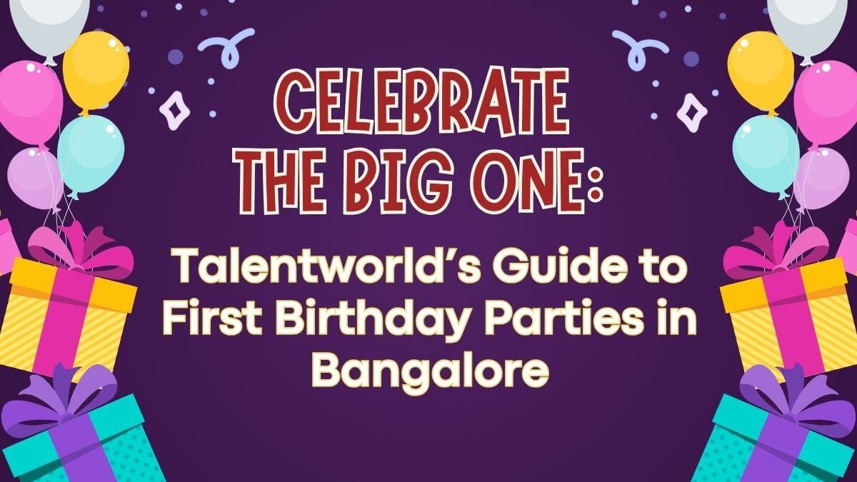 Celebrate the Big ONE: Talentworld’s Guide to First Birthday Parties in Bangalore