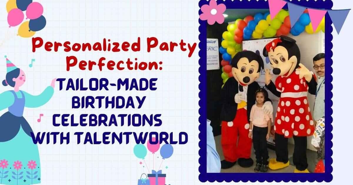 Personalized Party Perfection: Tailor-Made Birthday Celebrations with Talentworld