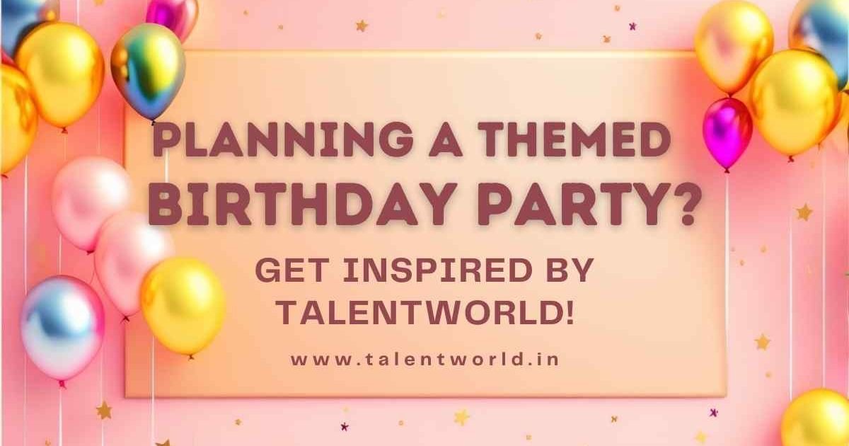 Planning a Themed Birthday Party in Bangalore- Get Inspired by Talentworld Planning a Themed Birthday Party in Bangalore- Get Inspired by Talentworld