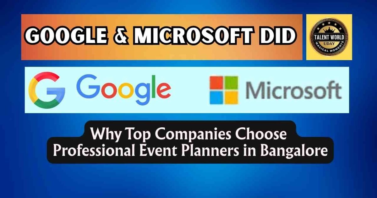 Google & Microsoft Did: Why Top Companies Choose Professional Event Planners in Bangalore